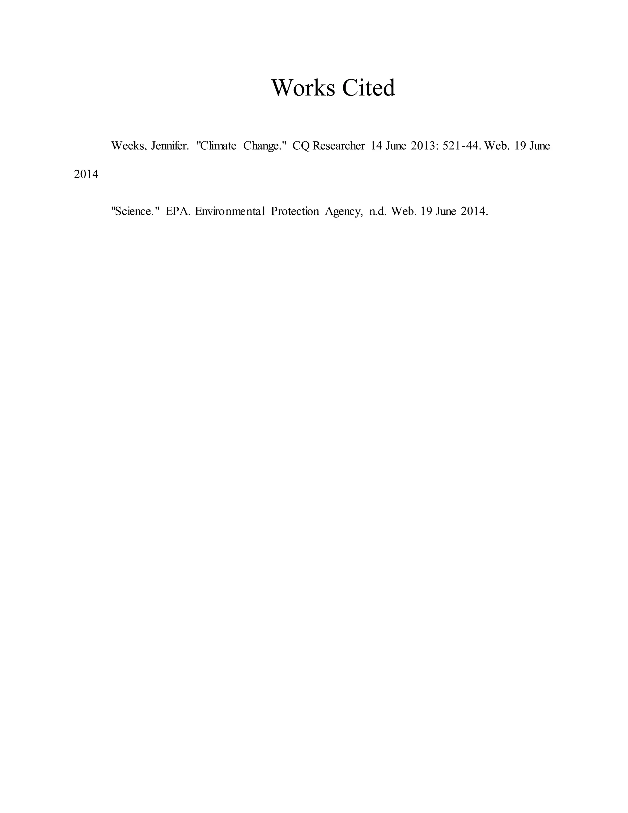 Works Cited
Weeks, Jennifer. "Climate Change." CQ Researcher 14 June 2013: 521-44. Web. 19 June
2014
"Science." EPA. Environmental Protection Agency, n.d. Web. 19 June 2014.
 