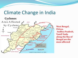 Cyclones 
West Bengal, 
Orissa, 
Andhra Pradesh, 
Tamil Nadu 
along the Bay of 
Bengal are the 
most affected 
Climate Change in India 
 