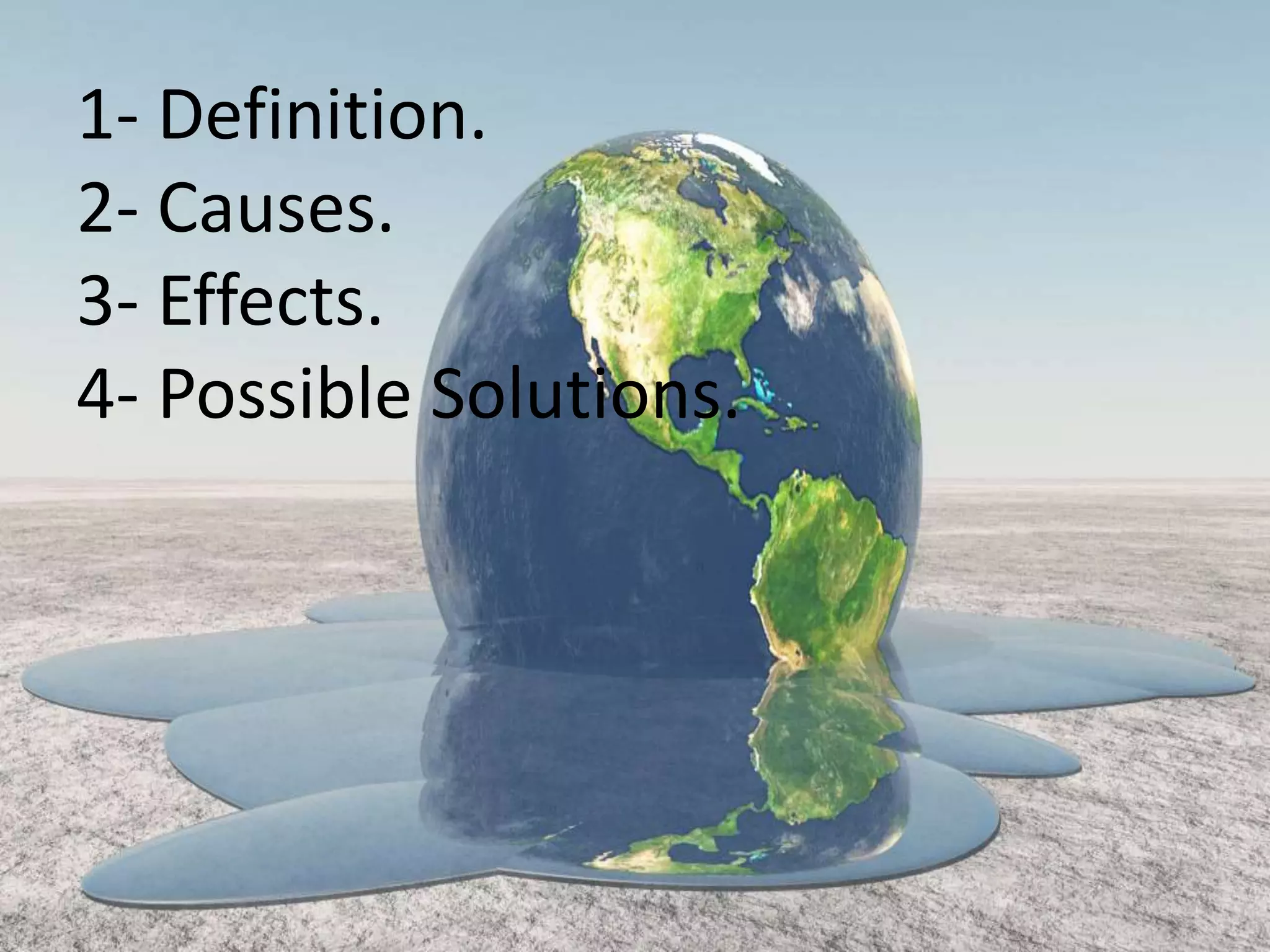 1- Definition.
2- Causes.
3- Effects.
4- Possible Solutions.
 
