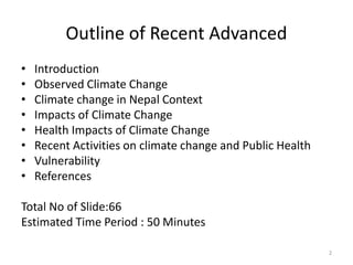 Outline of Recent Advanced
• Introduction
• Observed Climate Change
• Climate change in Nepal Context
• Impacts of Climate...