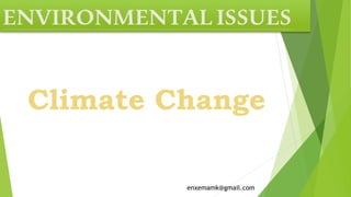 Climate Change
ENVIRONMENTAL ISSUES
enxemamk@gmail.com
 