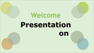 Welcome
Presentation
on
 