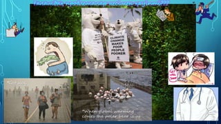 *When global warming
comes the polar bear is us
*Get sick
 