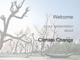 Welcome
to our presentation
about
Climate Change
 