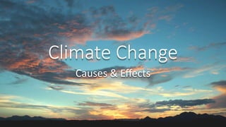 Climate Change
Causes & Effects
 