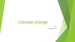 Climate change
By
K.MANIKANTH
 