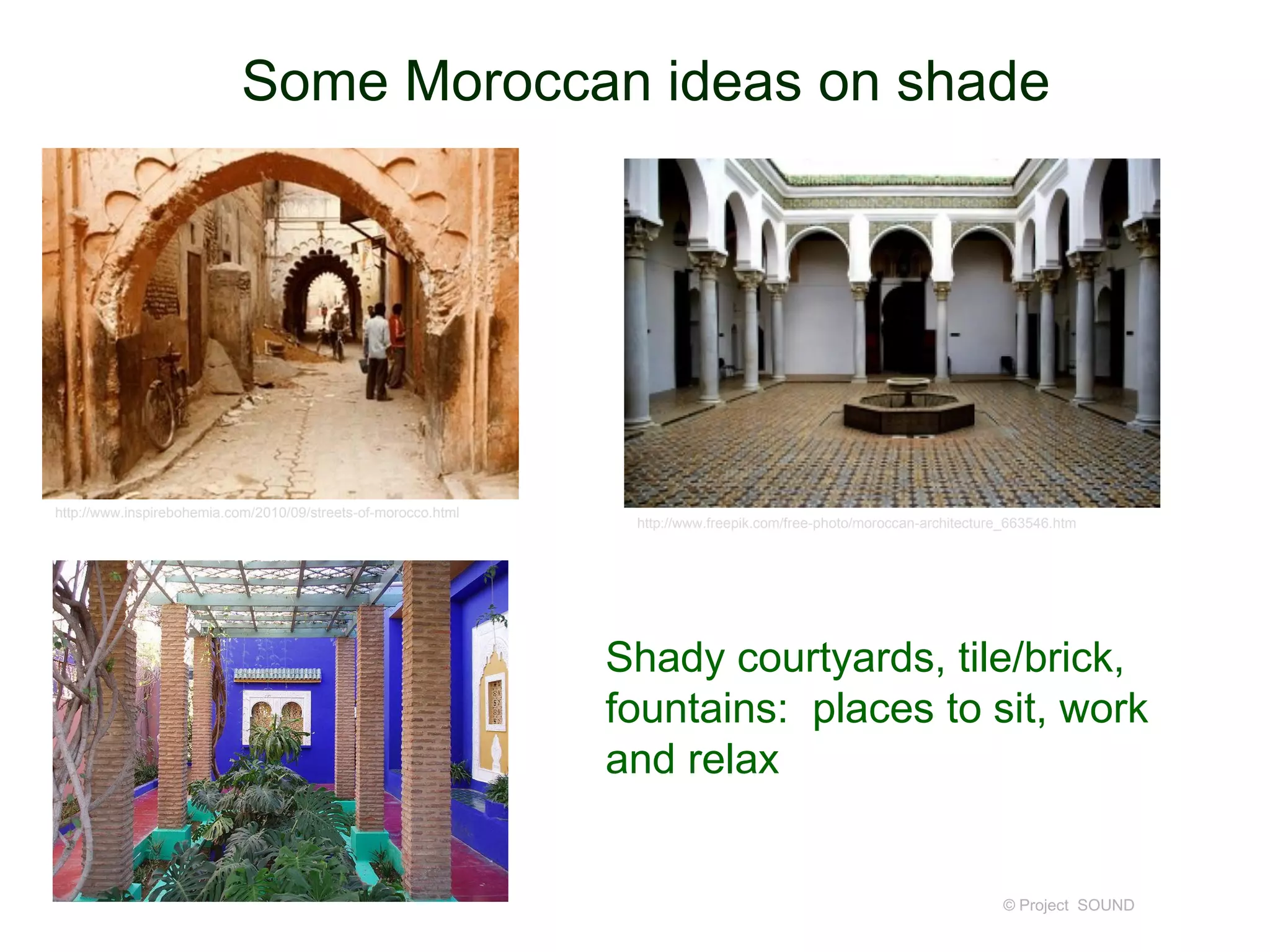 Some Moroccan ideas on shade

http://www.inspirebohemia.com/2010/09/streets-of-morocco.html

http://www.freepik.com/free-photo/moroccan-architecture_663546.htm

Shady courtyards, tile/brick,
fountains: places to sit, work
and relax

© Project SOUND

 