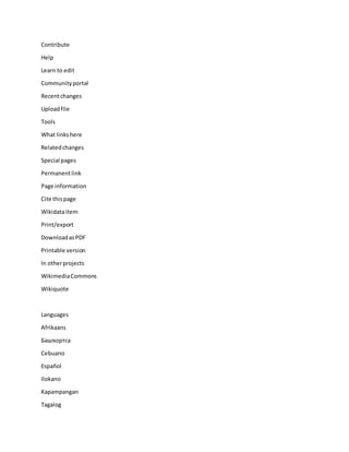 Contribute
Help
Learn to edit
Communityportal
Recentchanges
Uploadfile
Tools
What linkshere
Relatedchanges
Special pages
Permanentlink
Page information
Cite thispage
Wikidataitem
Print/export
DownloadasPDF
Printable version
In otherprojects
WikimediaCommons
Wikiquote
Languages
Afrikaans
Башҡортса
Cebuano
Español
Ilokano
Kapampangan
Tagalog
 