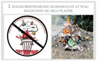 2. MAGIN RESPOSABLING MAMAMAYAN AT WAG
MAGSUNOG NG MGA PLASTIK
 