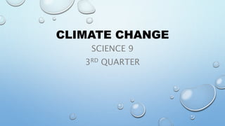 CLIMATE CHANGE
SCIENCE 9
3RD QUARTER
 