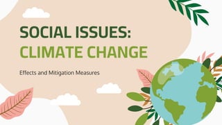 SOCIAL ISSUES:
CLIMATE CHANGE
Effects and Mitigation Measures
 
