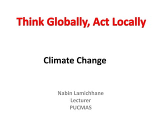 Climate Change
Nabin Lamichhane
Lecturer
PUCMAS
 