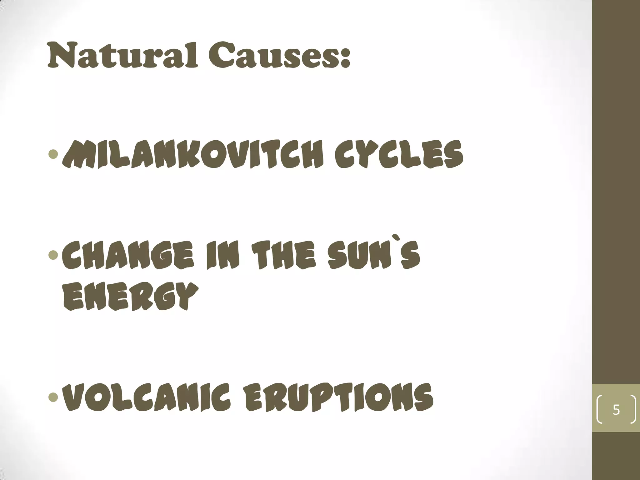 Natural Causes:
•Milankovitch cycles
•Change in the sun`s
energy
•Volcanic Eruptions 5
 