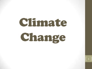 Climate
Change
1
 