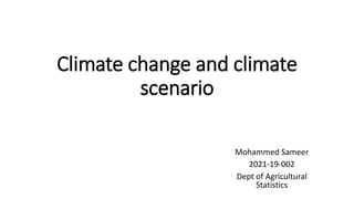 Climate change and climate
scenario
Mohammed Sameer
2021-19-002
Dept of Agricultural
Statistics
 