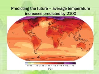 Predicting the future – average temperature
increases predicted by 2100
 