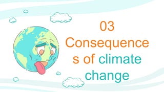 Consequence
s of climate
change
03
 