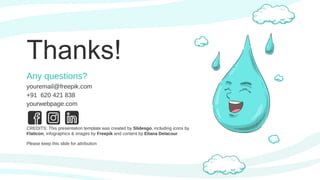 CREDITS: This presentation template was created by Slidesgo, including icons by
Flaticon, infographics & images by Freepik and content by Eliana Delacour
Thanks!
Any questions?
youremail@freepik.com
+91 620 421 838
yourwebpage.com
Please keep this slide for attribution
 