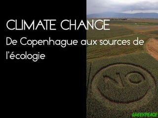 CLIMATE CHANGEDe Copenhague aux sources de l’écologie 