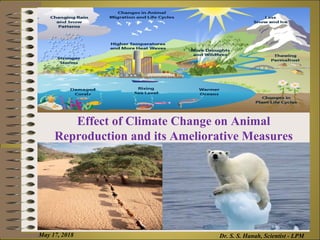 May 17, 2018 Dr. S. S. Hanah, Scientist - LPM
Effect of Climate Change on Animal
Reproduction and its Ameliorative Measures
 