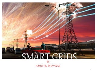 BY
A.MUTHU DHIVAKAR
1
SMART GRIDS
 