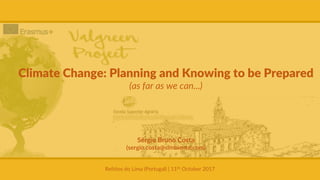 1
Climate Change: Planning and Knowing to be Prepared
(as far as we can...)
Sérgio Bruno Costa
(sergio.costa@simbiente.com)
Refóios do Lima (Portugal) | 11th October 2017
 