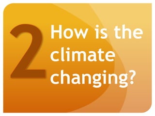 How is the
climate
changing?
 
