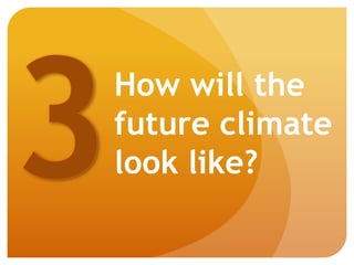 How will the
future climate
look like?
 