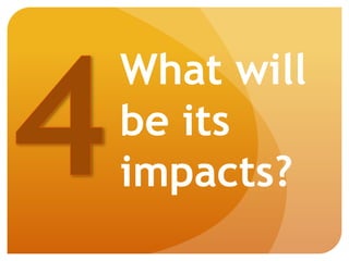 What will
be its
impacts?
 