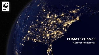 CLIMATE CHΔNGE
A primer for business
 