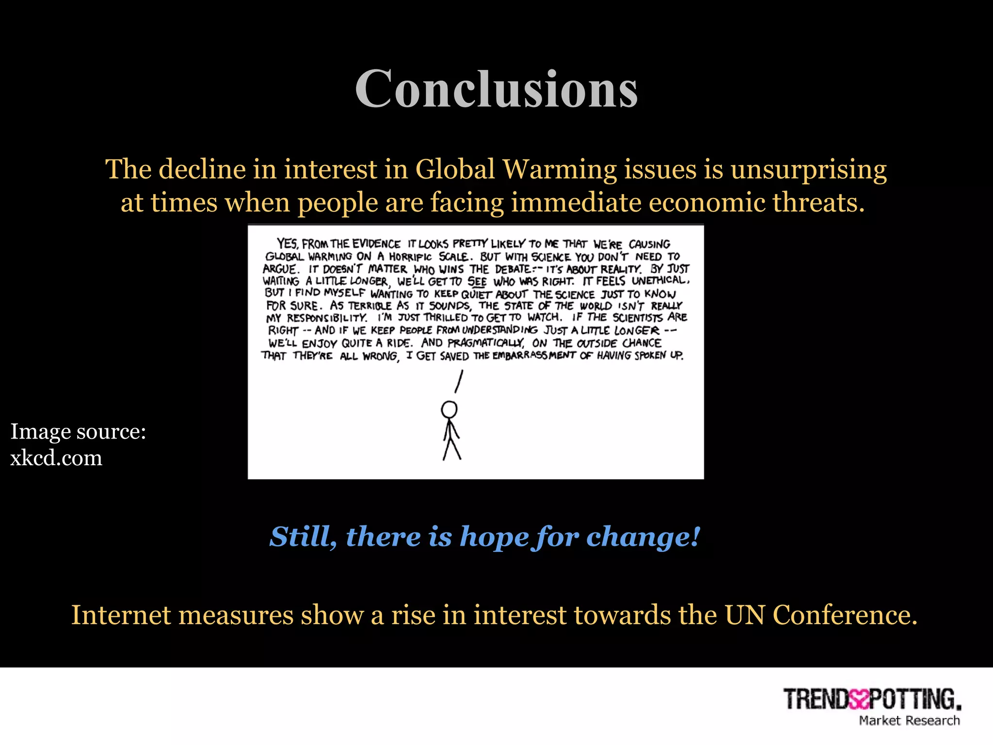 Conclusions The decline in interest in Global Warming issues is unsurprising at times when people are facing immediate economic threats.   Internet measures show a rise in interest towards the UN Conference. Image source: xkcd.com Still, there is hope for change! 