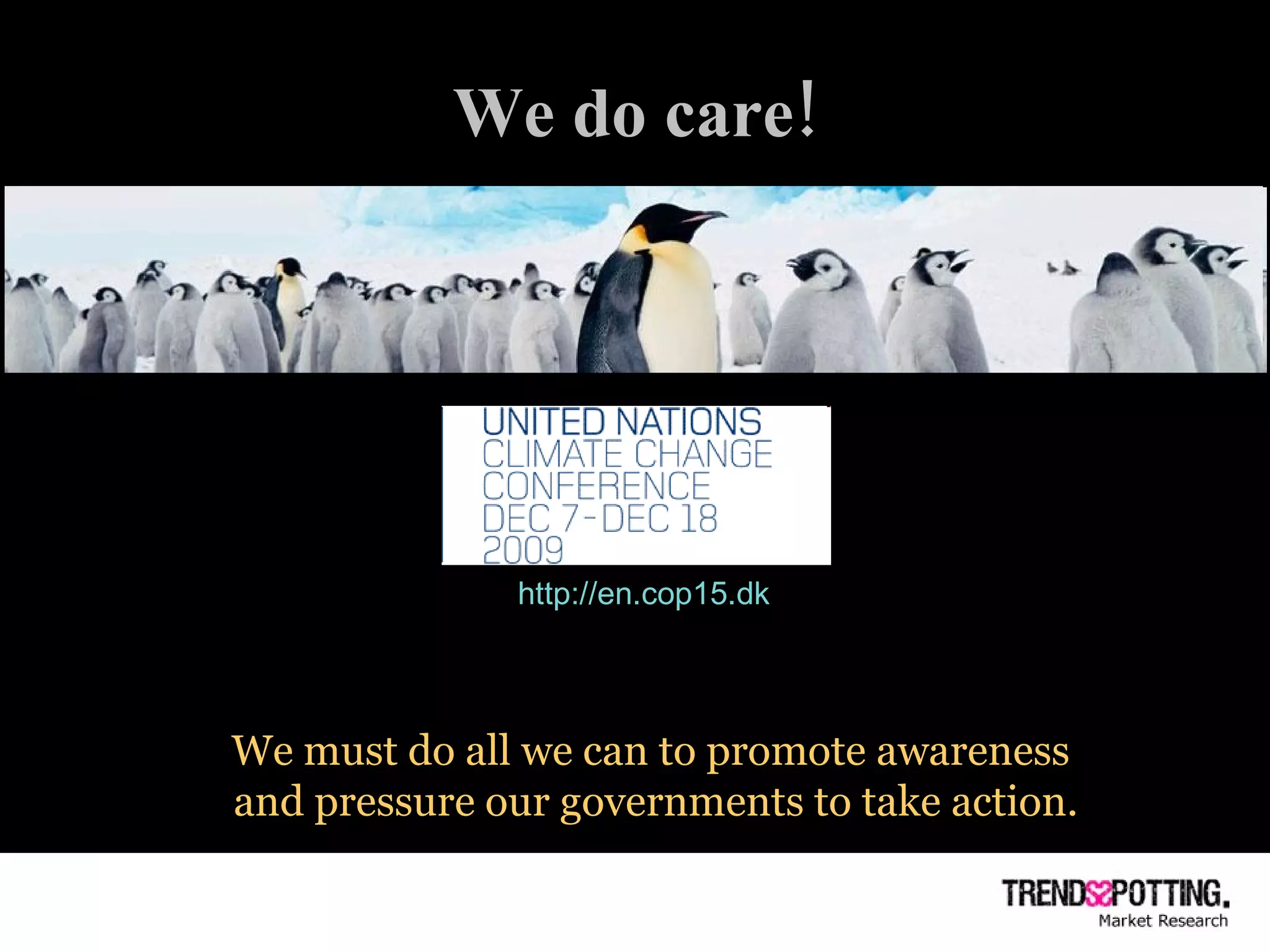 We do care! We must do all we can to promote awareness  and pressure our governments to take action. http://en.cop15.dk 