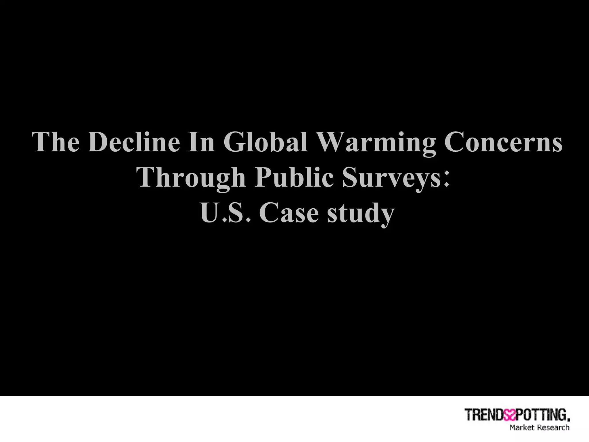 The Decline In Global Warming Concerns Through Public Surveys:  U.S. Case study 