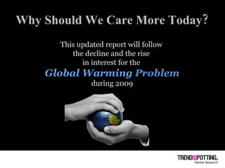 Why Should We Care More Today? This updated report will follow  the decline and the rise  in interest for the  Global Warming  Problem  during 2009 