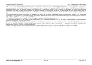 Approved Summary for Policymakers IPCC Fifth Assessment Synthesis Report 
5 The assessment in this table is based on the probabilities calculated for the full ensemble of scenarios in WGIII using MAGICC and the assessment in WGI of the uncertainty of the temperature projections not covered by climate models. The statements are therefore consistent with the statements in WGI, which are based on the CMIP5 runs of the RCPs and the assessed uncertainties. Hence, the likelihood statements reflect different lines of evidence from both WGs. This WGI method was also applied for scenarios with intermediate concentration levels where no CMIP5 runs are available. The likelihood statements are indicative only {WGIII 6.3} and follow broadly the terms used by the WGI SPM for temperature projections: likely 66-100%, more likely than not >50-100%, about as likely as not 33-66%, and unlikely 0-33%. In addition the term more unlikely than likely 0-<50% is used. 
6 The CO2-equivalent concentration (see Glossary) is calculated on the basis of the total forcing from a simple carbon cycle/climate model, MAGICC. The CO2 equivalent concentration in 2011 is estimated to be 430 ppm (uncertainty range 340 ppm – 520 ppm).This is based on the assessment of total anthropogenic radiative forcing for 2011 relative to 1750 in WGI, i. e. 2.3 W m− 2, uncertainty range 1.1 to 3.3 W m− 2. 
7 The vast majority of scenarios in this category overshoot the category boundary of 480 ppm CO2-eq concentration. 
8 For scenarios in this category, no CMIP5 run or MAGICC realization stays below the respective temperature level. Still, an ‘unlikely’ assignment is given to reflect uncertainties that may not be reflected by the current climate models. 
9 Scenarios in the 580 ppm – 650 ppm CO2-eq category include both overshoot scenarios and scenarios that do not exceed the concentration level at the high end of the category (e.g. RCP4.5). The latter type of scenarios, in general, have an assessed probability of more unlikely than likely to stay below the 2°C temperature level, while the former are mostly assessed to have an unlikely probability of staying below this level. 
10In these scenarios, global CO2eq emissions in 2050 are between 70–95% below 2010 emissions, and they are between 110–120% below 2010 emissions in 2100. 
Subject to copy editing and lay out SPM-24 Total pages: 40 
 