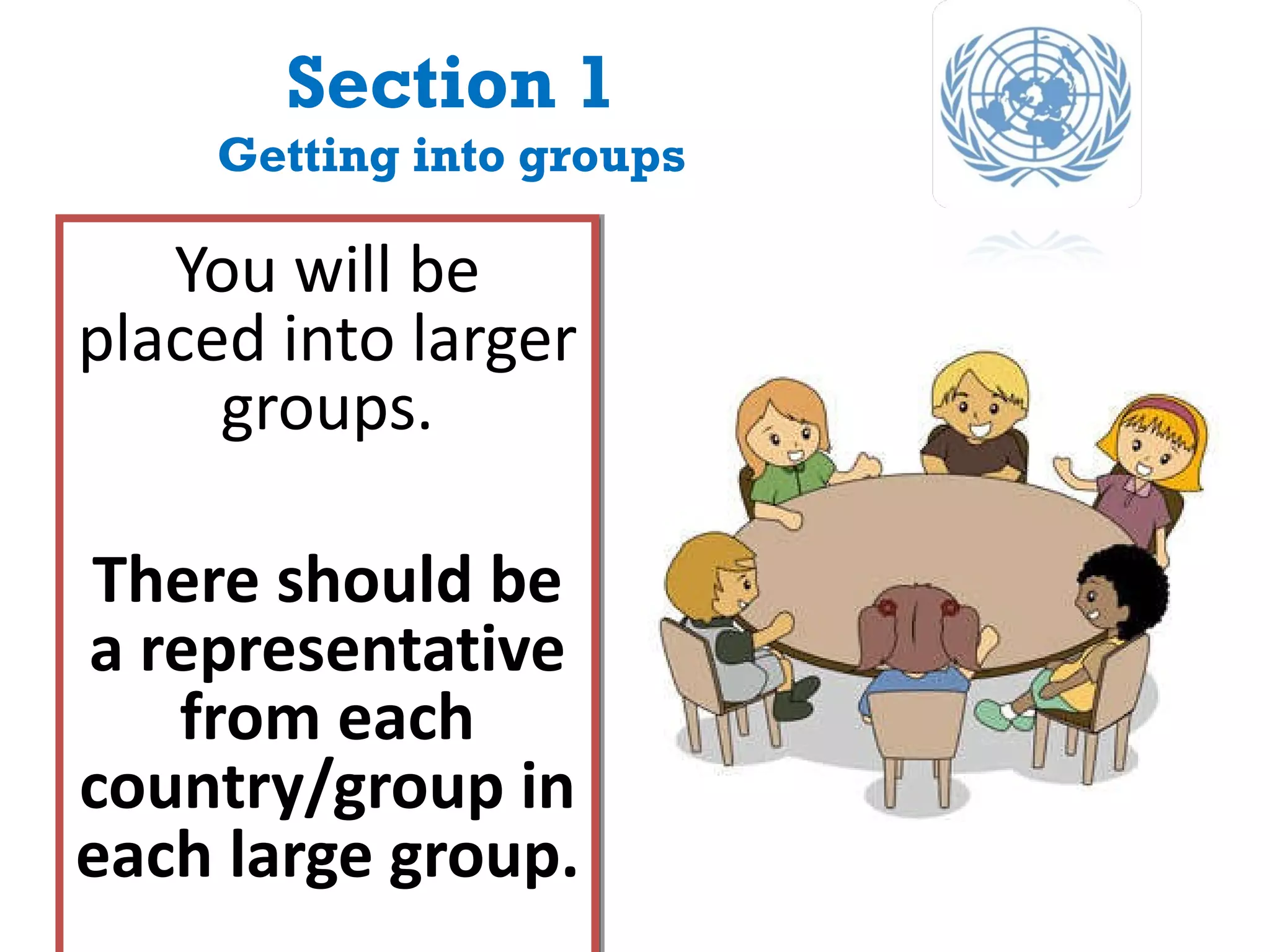 Section 1 Getting into groups You will be placed into larger groups. There should be a representative from each country/group in each large group. 