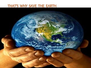 THAT’S WHY SAVE THE EARTH
 