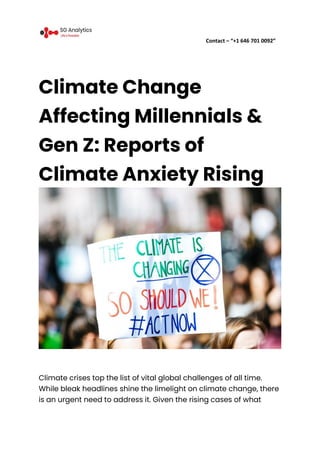 Contact – “+1 646 701 0092”
Climate Change
Affecting Millennials &
Gen Z: Reports of
Climate Anxiety Rising
Climate crises top the list of vital global challenges of all time.
While bleak headlines shine the limelight on climate change, there
is an urgent need to address it. Given the rising cases of what
 