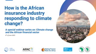 How is the African
insurance industry
responding to climate
change?
6th of June 2023
A special webinar series on: Climate change
and the African financial sector
 