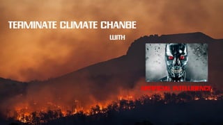 TERMINATE CLIMATE CHANGE
WITH
ARTIFICIAL INTELLIGENCE
 
