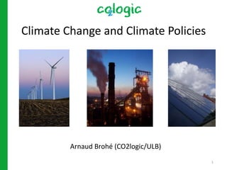 Climate Change and Climate Policies




         Arnaud Brohé (CO2logic/ULB)
                                       1
 