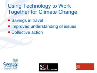Using Technology to Work Together for Climate Change Savings in travel Improved understanding of issues Collective action 