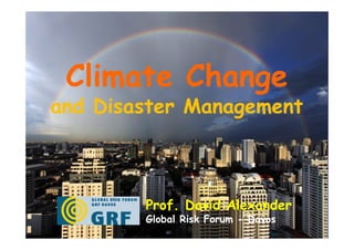 Climate Change
and Disaster Management



        Prof. David Alexander
        Global Risk Forum - Davos
 