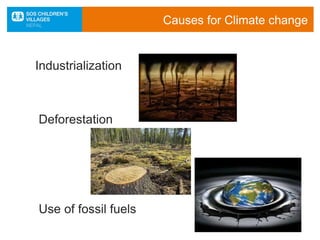 Causes for Climate change
Industrialization
Deforestation
Use of fossil fuels
 