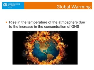  Rise in the temperature of the atmosphere due
to the increase in the concentration of GHS
Global Warming
 