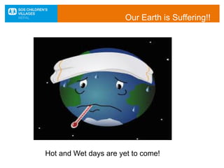 Our Earth is Suffering!!
Hot and Wet days are yet to come!
 