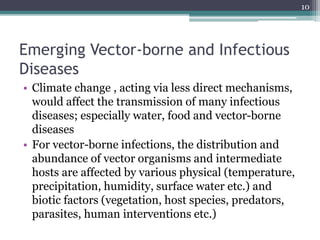 Emerging Vector-borne and Infectious
Diseases
• Climate change , acting via less direct mechanisms,
would affect the trans...