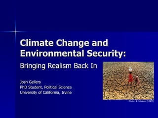 Climate Change and Environmental Security: Bringing Realism Back In Josh Gellers PhD Student, Political Science University of California, Irvine Photo: A. Ishokon (UNEP)   