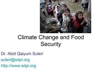 Climate Change and Food
Security
Dr. Abid Qaiyum Suleri
suleri@sdpi.org
http://www.sdpi.org

 