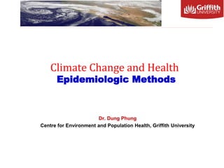 Climate Change and Health
Epidemiologic Methods
Dr. Dung Phung
Centre for Environment and Population Health, Griffith University
 